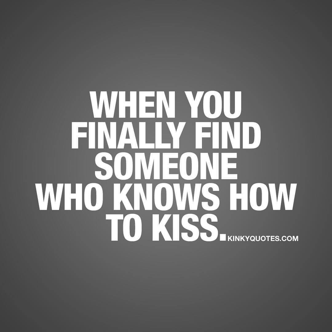 kinkyquotes:  When you finally find someone who knows how to kiss. 😍😍👍👍😀😀