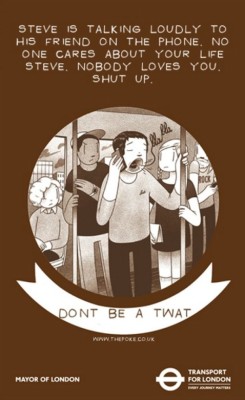 char10tti3thetasigma:  queeringfeministreality:  unpopular:  Don’t be a twat: parody posters tackle anti-social commuters (via)  Hahahaha  These would be better than those poems! &ldquo;Don’t be a twat&rdquo; is like England’s moto (that’s what