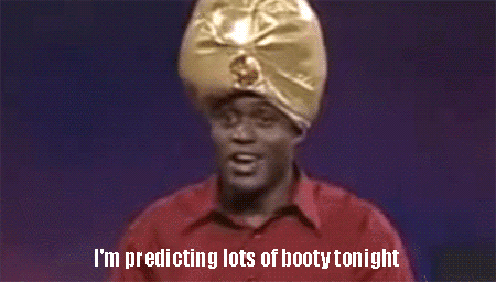 I'm predicting lots of booty tonight!