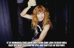 factsaboutdave:  It is rumored that Dave Mustaine and Lars Ulrich will face off next season on Epic Rap Battles Of History.
