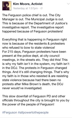 soulrevision:I’m just here to remind you that everything that is happening in Ferguson right now is because of the residents and activists in Ferguson that have spent 215 days protesting. I’m also here to remind you that Black people have led this