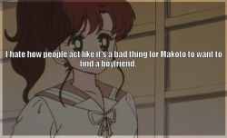 prettysenshiconfessions:     I hate how people think it’s a bad thing for Makoto to want to find a boyfriend. I’m not advocating that romance is the most important thing ever for everyone, but there’s nothing wrong with craving romance. Lots of