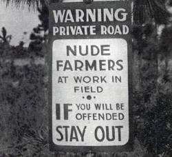 clothingnotrequired:  jesusisking-nudelifeisagift:  sunshineandhealth:  despertandoconciencia: danshokublokelove: Would love to be a farmer there  .  ☮ Peace, love, and nudity!http://sunshineandhealth.tumblr.com  Haha, I could use a sign like that!