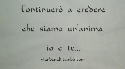 Continuare creyendo que somos un alma, tu y yo… El amor no se termina con distancia de por medio, no muere con la persona, el amor verdadero llega a ser eterno