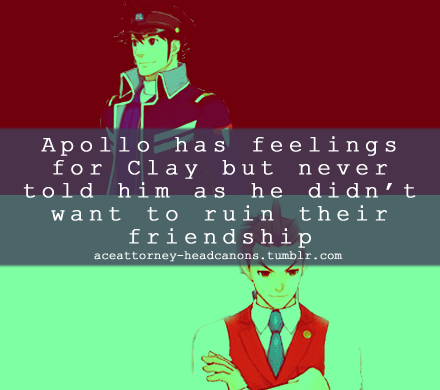 aceattorney-headcanons:   Apollo had a crush on Clay, but he never worked up the courage to tell him because he knew that Clay was straight and he didn’t want to ruin their friendship.  Submitted by: AnonymousSource: Official and Sprite Art for AA: