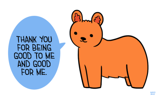 positivedoodles: [Drawing of an orange bear saying “Thank you for being good to me and good for me.” in a blue speech bubble.]