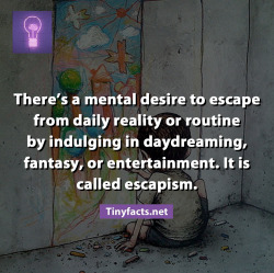 tinyfacts:  There’s a mental desire to escape from daily reality or routine by indulging in daydreaming, fantasy, or entertainment. It is called escapism. More at: Tinyfact’s Facebook | Tumblr | Instagram