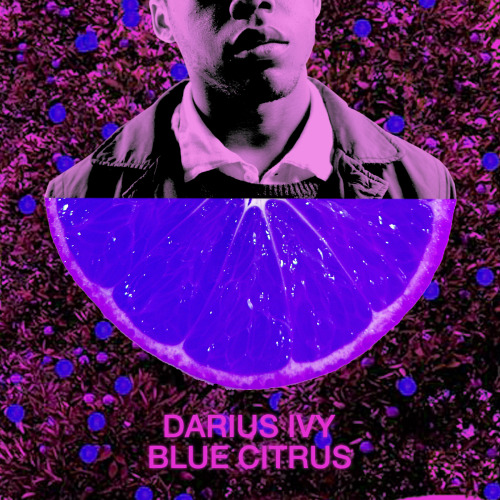 DARIUS IVY BLUE CITRUS https://soundcloud.com/dariusivy/sets/blue-citrus