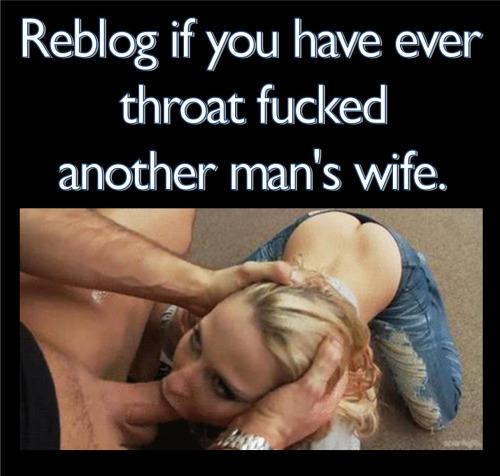 i-fuck-other-mens-wives:  Plenty of times!   How about if your gfs mouth got fucked… Does that count? teehee
