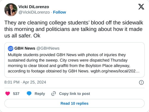 They are cleaning college students’ blood off the sidewalk this morning and politicians are talking about how it made us all safer. Ok https://t.co/iag1XvSlUQ  — Vicki DiLorenzo (@VickiDiLorenzo) April 25, 2024