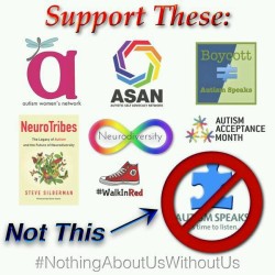 aspie-jake: Some better alternatives than Autism Speaks. If you really want to help autistics look into an organization that actually helps autistics. In fact, even doing absolutely nothing would be preferable to supporting Autism Speaks.