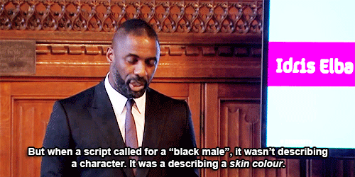 nerdsagainstfandomracism:    Idris Elba: Speech on diversity in the media and film   I’m here to talk about diversity. Diversity in the modern world is more than just skin colour. It’s gender, age, disability, sexual orientation, social background,