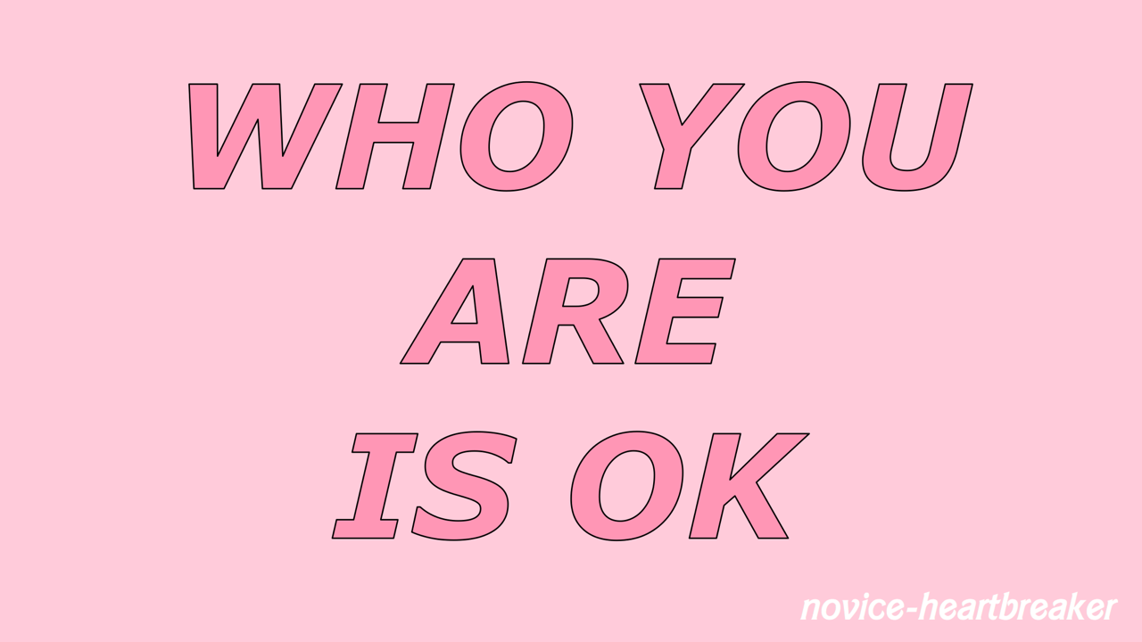 novice-heartbreaker: I don’t think you are wrong, for wanting to embrace who you