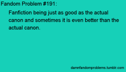 damnfandomproblems:  Fanfiction being just as good as the actual canon and sometimes it is even better than the actual canon. 