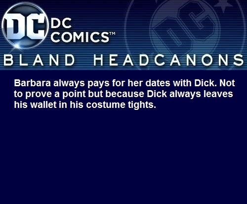 blanddcheadcanons: Barbara always pays for her dates with Dick. Not to prove a point but because Dic