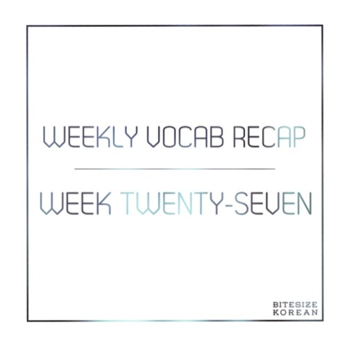 bitesizekorean: Bitesize Korean Weekly Vocab Recap: WEEK TWENTY-SEVENTry and cover the English, or t