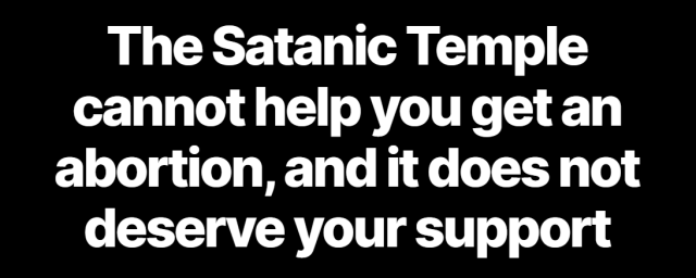 The Satanic Temple cannot help you get an abortion, and it does not deserve your support.