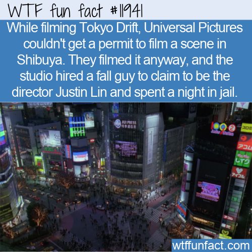 wtf-fun-factss:   While filming Tokyo Drift, Universal Pictures couldn’t get a permit to film a scene in Shibuya. They filmed it anyway, and the studio hired a fall guy to claim to be the director Justin Lin and spent a night in jail. – WTF Fun