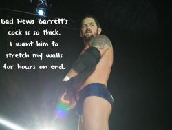 Wrestlingssexconfessions:  Bad News Barrett’s Cock Is So Thick. I Want Him To Stretch