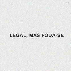 fodases:  Legal… 