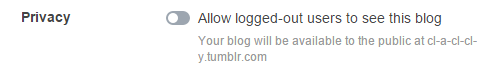 cl-a-cl-cl-y:  JUST NOTICED A THING AND IT IS SUPER IMPORTANT!!!!! tldr; THERE’S AN OPTION TO BLOCK UNREGISTERED OR LOGGED OUT USERS FROM SEEING YOUR BLOG NOW. IF IT’S OFF, THEY SEE THIS: this is a BIG DEAL to me because I’ve been being actively