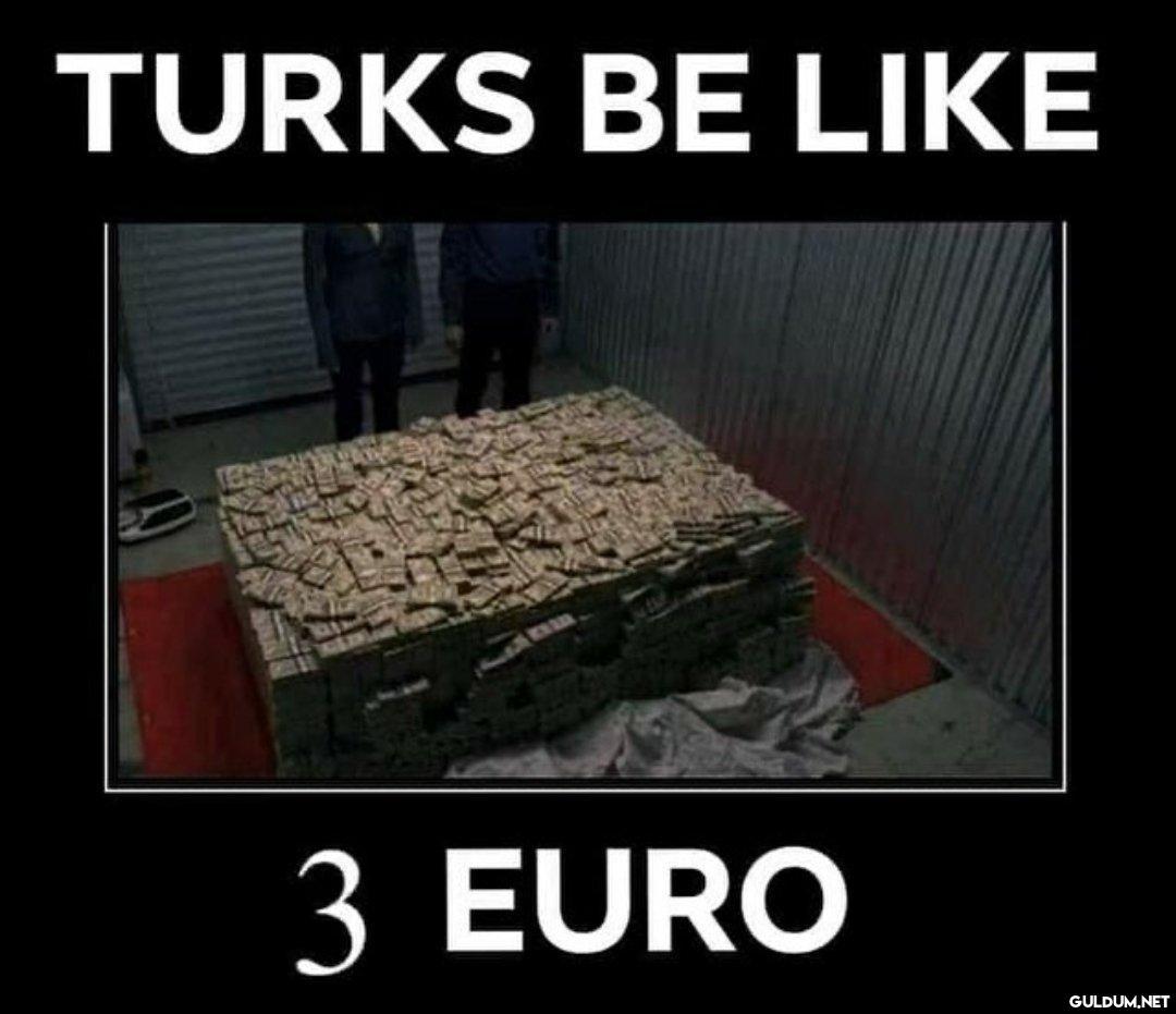 TURKS BE LIKE 3 EURO   Kaynak