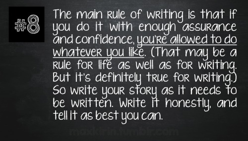 maxkirin:  Neil Gaiman’s 8 Rules of Writing, a remake of this post. Source.  Want more writerly content? Make sure to follow maxkirin.tumblr.com for your daily dose of writer positivity, advice, and prompts!  