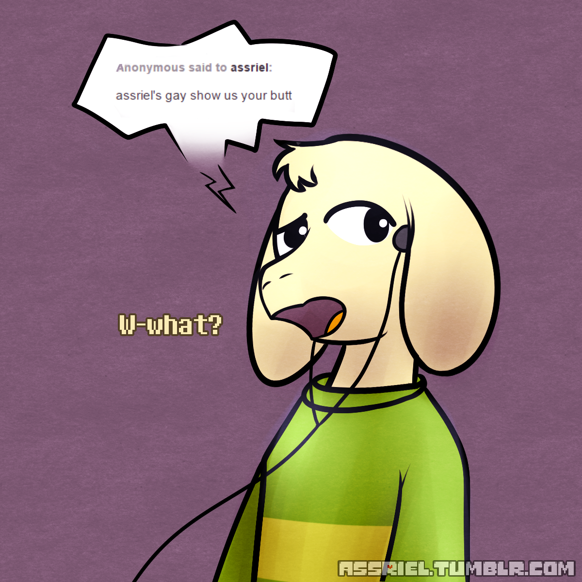 assriel:Asriel: … and they called me g-gay. Frisk: … Are you?Asriel: N-NO! (Answer