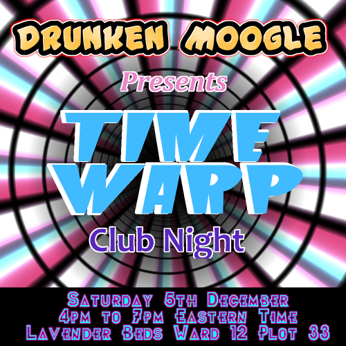 Drunken Moogle Presents
TIME WARP - CLUB NIGHT [Balmung]Saturday 5th December
4pm to 7pm EST (9pm - Midnight UK)
Lavender Beds, Ward 12, Plot 33
Journey with us with music through the years as we speed you forward through some old classics right up...