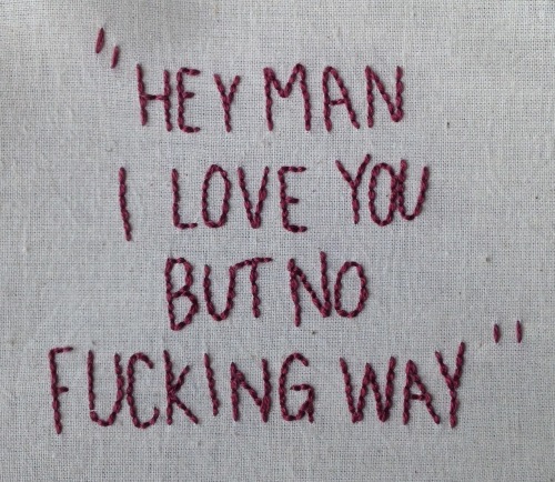 embroideredlyrics:With tears in my eyes, I begged you to stayYou said “Hey man, I love you but no fu