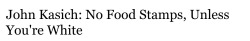 odinsblog:  deadjosey:  odinsblog:  John Kasich is using his power as Ohio’s governor to extend Food Stamp assistance to rural white districts, but is cutting the same benefits to urban areas where more black people live. Undoubtedly many of these white,