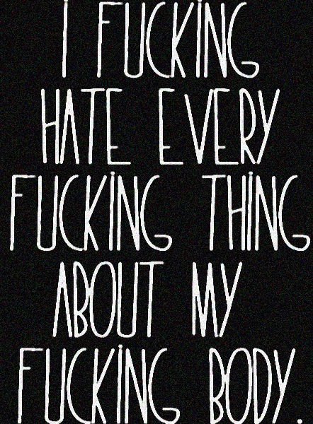 miserablemadness:  I hate my body so fucking much I want to die I planned to fast
