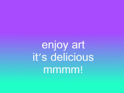 voulx:    enjoy art it’s delicious    mmmm!