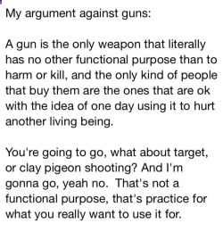 badger-actual:  cyrodiil-burns:  That’s an opinion, not an argument, and it’s nothing more than an appeal to emotion.  I don’t carry a gun to hurt people, I carry a gun to kill people. Do you know why? Because there’s people out there who would