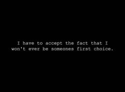 quotes:  I have to accept the fact that I won’t ever be someones first choice. ➵ Follow for more quotes ✔  