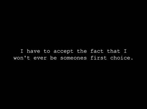 quotes:  I have to accept the fact that I won’t ever be someones first choice. ➵ Follow for more quotes ✔  