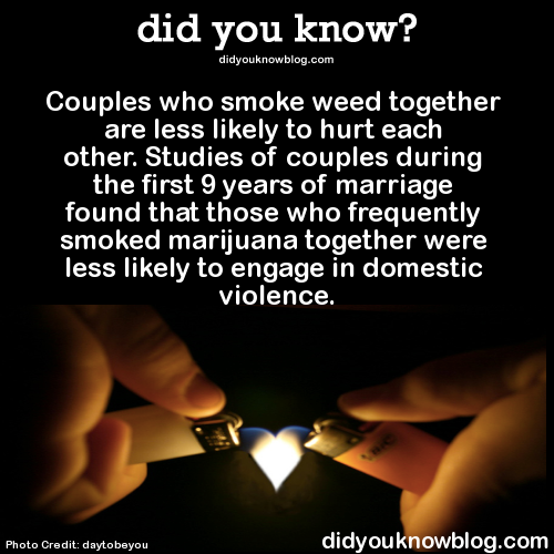 did-you-kno:Couples who smoke weed together are less likely to hurt each other. Studies of couples d