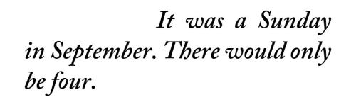 metamorphesque:  metamorphesque:  ― Ali Smith, The Whole Story and Other Stories[text ID: It was a Sunday in September. There would only be four.]   the last one… 