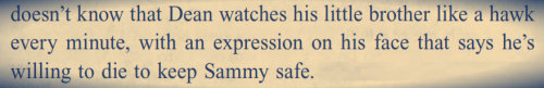 wincestgirl-j2:  Sometimes I think about Sam reading John’s Journal.When he’s doing research, or just reading it.When he read about Dean taking care of him.How a lot of things have changed through the years,and others, will never change. 