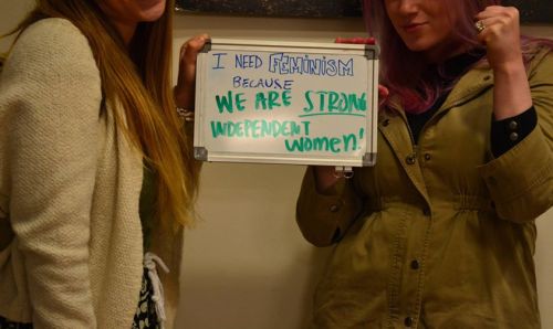 I need feminism because&hellip; We are strong, independent women!If you truly are strong, indepe