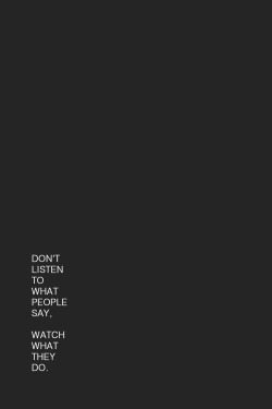 Actions will always speak louder than words.