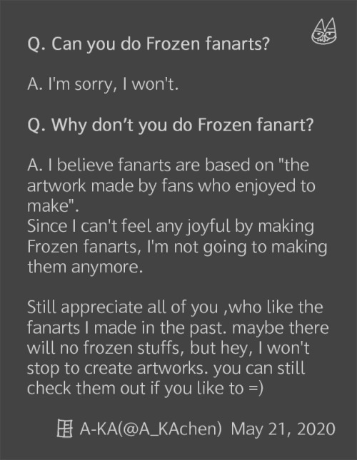 the image up there is  my little thoughts I’ve tweet on my time line this morning.I’m sorry guys, I know I’ve talk about this multiple time. I know most of you guys understand my decision.(thanks <3)  but it just keep happening. since when? I can’t remember, maybe 2016?I keep getting asked about frozen fanarts. some of the message are harassment just because the “ships”. (not often to see these years since I stop to draw frozen thogh) and that’s kinda stressed me out.and that’s part of the reason I stopped to draw frozen fanarts. I start to hate my frozen fanart and hate myself.I even thinking about delete all of my frozen fanarts, there will be no one know they are making by me. ( but I haven’t. yet. lol)I don’t want to make this problem happen again, post something awful like this, you know, sending negative energy.but from now It won’t happen anymore.
from this time, I will not going to answer any questions or request about frozen fanarts. thanks all of your understanding.(I’m sorry if there’s anything makes you feeling rude. I am not a native speaker in English.) #FAQ#Fan-Art#frozen