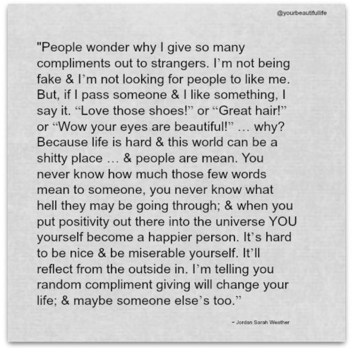 steady6:  honeyssweets:  jerseygirl1316:  Imagine if we all did this to just one person everyday ………  JG☀️🌴  Exactly. Just one little thing… 💛🐝  doesn’t cost a damn thing  I sprinkle them all over. Liberally.
