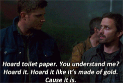 homoslovenc: pimentogirl:  just-shower-thoughts:  Can’t think of a single apocalypse or plague movie that anticipated the run on toilet paper.      can’t believe a supernatural gif is aplicable to 2020 events…….. this is definitely the worst possible