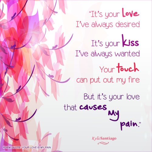 This in love quote originates from &ldquo;Your Love Is My Pain&rdquo; - a sentimental love poem abou