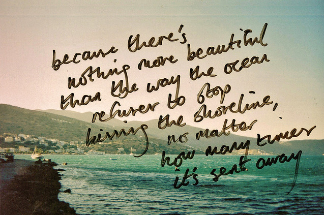 inscendo:  “Because there’s nothing more beautiful than the way the ocean refuses