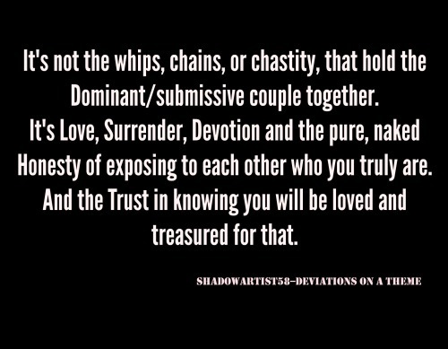 queen-lucia:  Just this…. Love, surrender, devotion and honesty…. And above all
