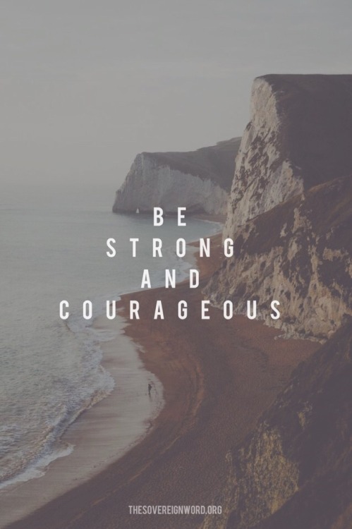 thesovereignword:Joshua 1:9 Have I not commanded you? Be strong and courageous. Do not be afraid; do