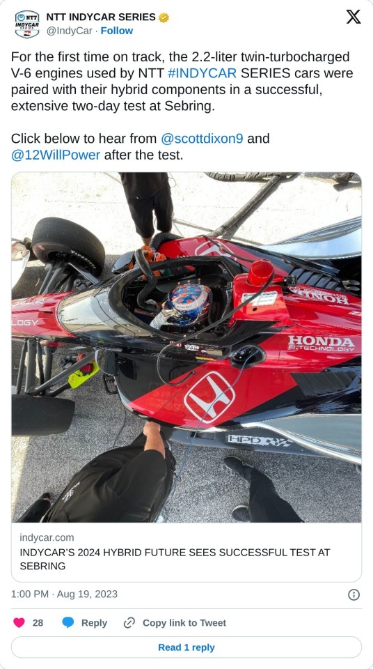 For the first time on track, the 2.2-liter twin-turbocharged V-6 engines used by NTT #INDYCAR SERIES cars were paired with their hybrid components in a successful, extensive two-day test at Sebring.  Click below to hear from @scottdixon9 and @12WillPower after the test.  — NTT INDYCAR SERIES (@IndyCar) August 19, 2023