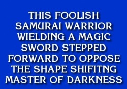 zooophagous:  samurai-jacki:  this was a Jeopardy question   I love Jeopardy 